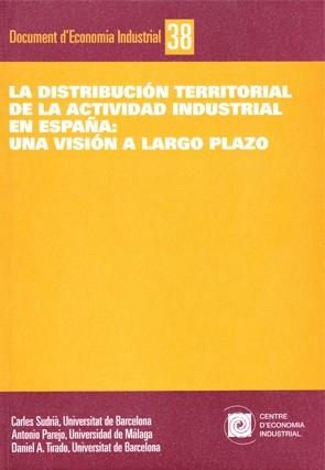 DISTRIBUCIÓN TERRITORIAL DE LA ACTIVIDAD INDUSTRIAL EN ESPAÑA, LA | 9788493532499 | SUDRIÀ, CARLES / PAREJO, ANTONIO / TIRADO, DANIEL. A. 