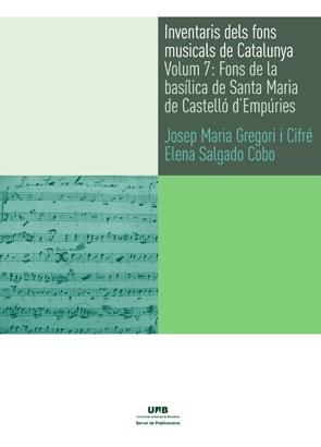 INVENTARIS DELS FONS MUSICALS DE CATALUNYA. VOLUM 7: FONS DE LA BASÍLICA DE SANTA MARIA DE CASTELLÓ D'EMPÚRIES | 9788449040511 | GREGORI I CIFRÉ, JOSEP MARIA / SALGADO COBO, ELENA 