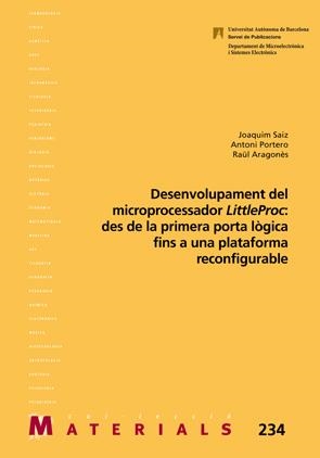 DESENVOLUPAMENT DEL MICROPROCESSADOR LITTLEPROC: DES DE LA PRIMERA PORTA LÒGICA FINS A UNA PLATAFORMA RECONFIGURABLE | 9788449027000 | SAIZ, JOAQUIM / PORTERO, ANTONI / ARAGONÈS, RAÜL 