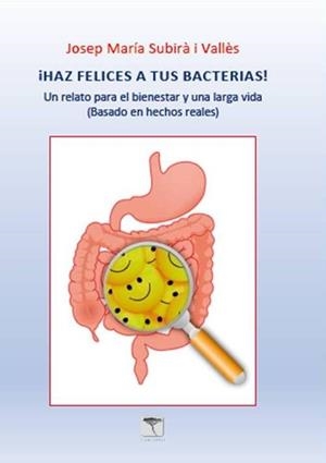 ¡HAZ FELICES A TUS BACTERIAS! | 9788494957123 | SUBIRA I VALLES, JOSEP MARIA