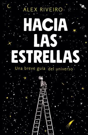 HACIA LAS ESTRELLAS : UNA PEQUEÑA GUIA DEL UNIVERSO | 9788420434087 | RIVEIRO, ALEX