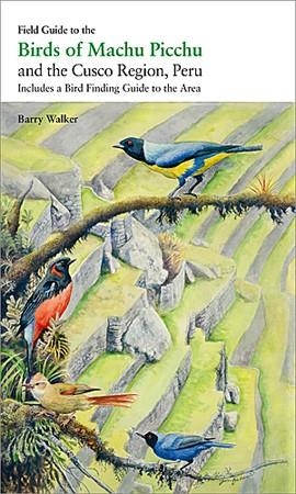 FIELD GUIDE TO THE BIRDS OF MACHU PICCHU AND THE CUSCO REGION, PERU | 9788496553972 | WALKER, BARRY