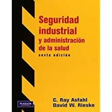 SEGURIDAD INDUSTRIAL Y ADMINISTRACIÓN DE LA SALUD 6E | 9786074429398 | ASFAHL, C. RAY / RIESKE, DAVID W.