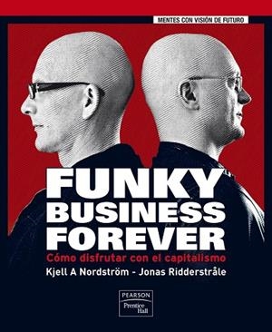 FUNKY BUSINESS FOREVERCÓMO DISFRUTAR CON EL CAPITALISMO | 9788483224632 | NORDSTROM, KJELL / RIDDERSTRALE, JONAS