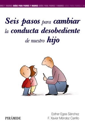 SEIS PASOS PARA CAMBIAR LA CONDUCTA DESOBEDIENTE DE NUESTRO HIJO | 9788436840858 | EGEA SÁNCHEZ, ESTHER / MÉNDEZ CARRILLO, FRANCISCO XAVIER