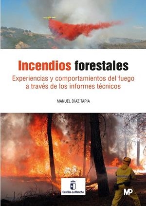 INCENDIOS FORESTALES. EXPERIENCIAS Y COMPORTAMIENTO DEL FUEGO A TRAVÉS DE LOS INFORMES TÉCNICOS | 9788484767350 | DÍAZ TAPIA, MANUEL
