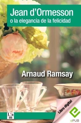 JEAN D'ORMESSON O LA ELEGANCIA DE LA FELICIDAD | 9788494979606 | RAMSAY, ARNAUD