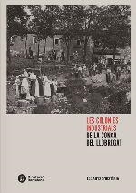 COLÒNIES INDUSTRIALS DE LA CONCA DEL LLOBREGAT, LES | 9788498038705 | BALCELLS I GONZÁLEZ, ALBERT / SERRA ROTÉS, ROSA