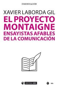 PROYECTO MONTAIGNE, EL. ENSAYISTAS AFABLES DE LA COMUNICACIÓN | 9788491804369 | LABORDA GIL, XAVIER