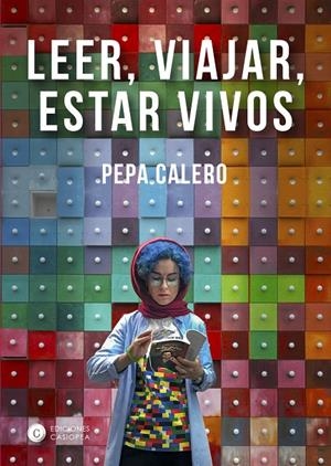 LEER, VIAJAR, ESTAR VIVOS | 9788412001204 | CALERO, PEPA