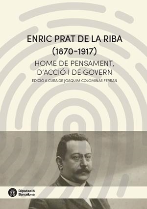 ENRIC PRAT DE LA RIBA (1870-1917). HOME DE PENSAMENT, D'ACCIÓ I DE GOVERN | 9788498038668 | COLOMINAS, J.