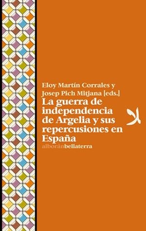 GUERRA DE LA INDEPENDENCIA DE ARGELIA Y SUS REPERCUSIONES, LA | 9788472908789 | MARTIN CORRALES, ELOY / PICH MITJANA, JOSEP