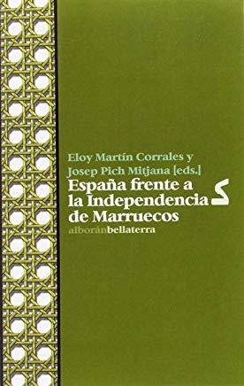 ESPAÑA FRENTE A LA INDEPENDENCIA DE MARRUECOS | 9788472908192 | MARTÍN CORRALES, ELOY / PICH MITJANA, ELOY