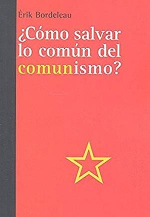 ¿CÓMO SALVAR LO COMÚN DEL COMUNISMO? | 9788472908222 | BORDELEAU, ÉRIK