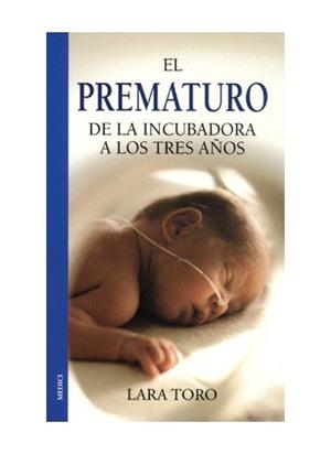 PREMATURO, EL. DE INCUBADORA A TRES AÑOS | 9788489778771 | TORO LIENAS, LARA