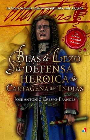 BLAS DE LEZO Y LA DEFENSA HEROICA DE CARTAGENA DE INDIAS | 9788497391610 | CRESPO FRANCES, JOSE ANTONIO