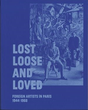 LOST, LOOSE, AND LOVED : FOREIGN ARTISTS IN PARIS, 1944-1968 | 9788480265805