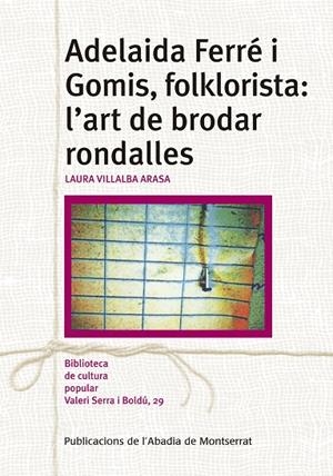 ADELAIDA FERRÉ I GOMIS, FOLKLORISTA : L'ART DE BRODAR RONDALLES | 9788491910497 | VILLALBA ARASA, LAURA