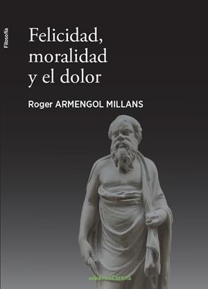 FELICIDAD, MORALIDAD Y EL DOLOR | 9788417258924 | ARMENGOL, ROGER