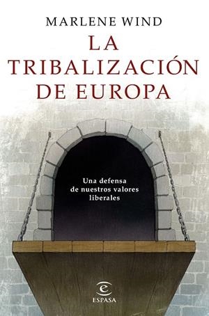 TRIBALIZACIÓN DE EUROPA, LA. UNA DEFENSA DE NUESTROS VALORES LIBERALES | 9788467052428 | WIND, MARLENE