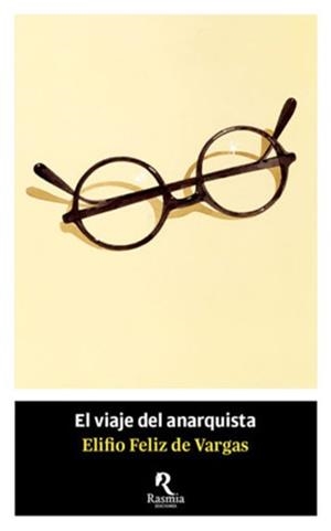 VIAJE DEL ANARQUISTA, EL | 9788494217685 | FELIZ DE VARGAS, ELIFIO