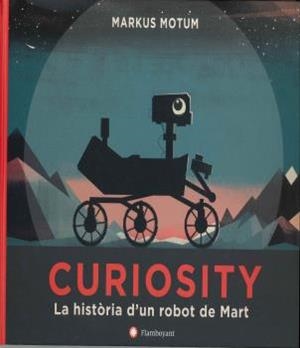 CURIOSITY. LA HISTORIA D'UN ROBOT DE MART | 9788494717321 | MOTUM, MARKUS