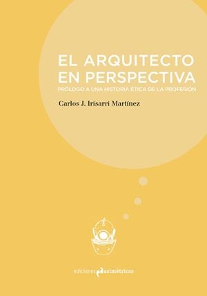 ARQUITECTO EN PERSPECTIVA, EL | 9788494979859 | IRISARRI MARTINEZ, CARLOS J.