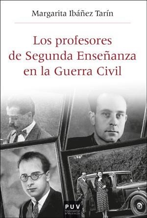 PROFESORES DE SEGUNDA ENSEÑANZA EN LA GUERRA CIVIL, LOS | 9788491344162 | IBÁÑEZ TARÍN, MARGARITA