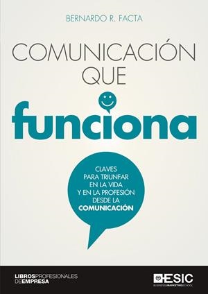 COMUNICACIÓN QUE FUNCIONA. CLAVES PARA TRIUNFAR EN LA VIDA Y EN LA PROFESIÓN DESDE LA COMUNICACIÓN | 9788417513825 | FACTA, BERNARDO