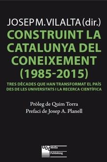 CONSTRUINT LA CATALUNYA DEL CONEIXEMENT (1985-2015). TRES DÈCADES QUE HAN TRANSF | 9788491803744 | VILALTA, JOSEP MA.