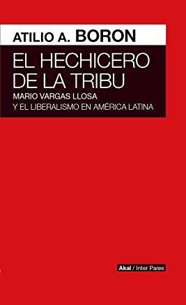 HECHICERO DE LA TRIBU, EL. MARIO VARGAS LLOSA Y EL LIBERALISMO EN AMÉRICA LATINA | 9786079818593 | BORÓN, ATILIO A.