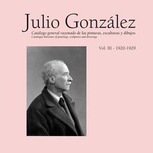 JULIO GONZÁLEZ. OBRA COMPLETA, VOLUMEN III 1920-1929 | 9788434312241 | LLORENS, TOMAS