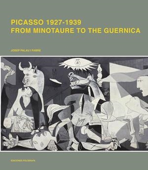 PICASSO. FROM MINOTAUR TO GUERNICA 1927-1939 | 9788434312739 | PALAU I FABRE, JOSEP