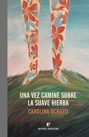 VEZ CAMINÉ SOBRE LA SUAVE HIERBA, UNA | 9788417800086 | SCHUTTI, CAROLINA