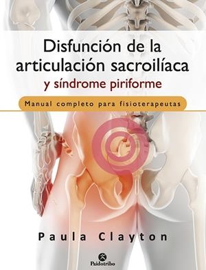 DISFUNCIÓN DE LA ARTICULACIÓN SACROILÍACA Y SÍNDROME PIRIFORME | 9788499107516 | CLAYTON, PAULA
