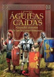 ÁGUILAS CAÍDAS. GRANDES DERROTAS DE LAS LEGIONES ROMANAS | 9788494996528 | GONZÁLEZ BELMONTE, JUAN