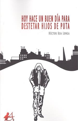 HOY HACE UN BUEN DÍA PARA DESTETAR HIJOS DE PUTA | 9788417784645 | ROA LONGA, HÉCTOR