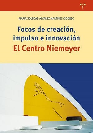 FOCOS DE CREACIÓN, IMPULSO EN INNOVACIÓN. EL CENTRO NIEMEYER | 9788417140847 | SOLEDAD ALVAREZ, MARIA