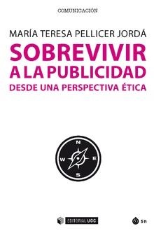 SOBREVIVIR A LA PUBLICIDAD. DESDE UNA PERSPECTIVA ÉTICA | 9788491805038 | PELLICER JORDÁ, Mª TERESA
