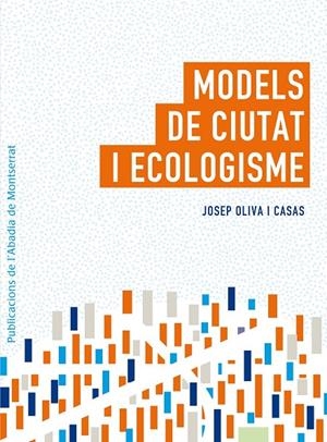 MODELS DE CIUTAT I ECOLOGISME : URBANISME A L'ABAST DELS CIUTADANS | 9788498835762 | OLIVA I CASAS, JOSEP