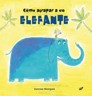 CÓMO ATRAPAR A UN ELEFANTE | 9788416817511 | WESTGATE, VANESSA