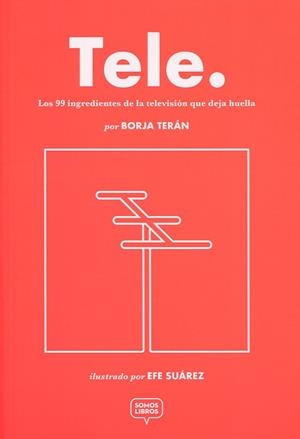 TELE. LOS 99 INGREDIENTES DE LA TELEVISION | 9788412011517 | TERÁN, BORJA