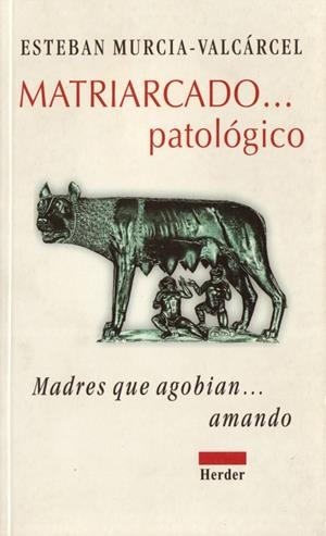 MATRIARCADO PATOLÓGICO : MADRES QUE AGOBIAN AMANDO | 9788425420245 | MURCIA-VALCÁRCEL, ESTEBAN