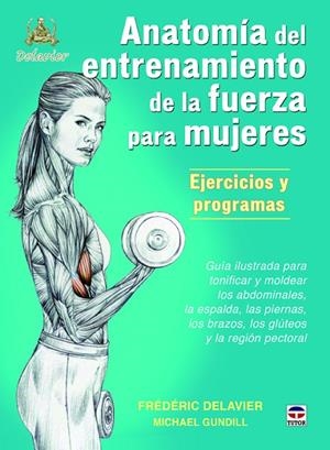 ANATOMÍA DE ENTRENAMIENTO DE LA FUERZA PARA MUJERES. EJERCICIOS Y PROGRAMAS | 9788479025274 | DELAVIER, FRÉDÉRIC / GUNDILL, MICHAEL