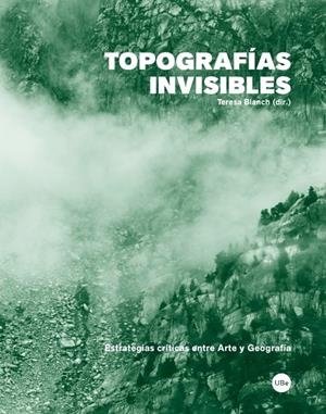 TOPOGRAFÍAS INVISIBLES. ESTRATEGIAS CRÍTICAS ENTRE ARTE Y GEOGRAFÍA | 9788447539536 | BLANCH, TERESA