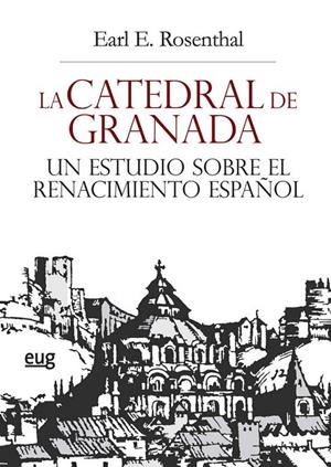 CATEDRAL DE GRANADA, LA. UN ESTUDIO SOBRE EL RENACIMIENTO ESPAÑOL | 9788433858351 | ROSENTHAL. EARL E.
