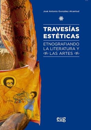 TRAVESIAS ESTÉTICAS. ETNOGRAFIANDO LA LITERATURA Y LAS ARTES | 9788433857941 | GONZALEZ ALCANTUD, JOSE ANTONIO