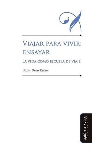 VIAJAR PARA VIVIR: ENSAYAR | 9788416467105 | OMAR KOHAN, WALTER