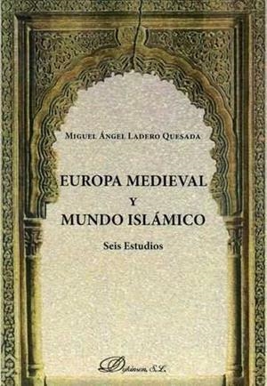 EUROPA MEDIEVAL Y MUNCO ISLÁMICO. SEIS ESTUDIOS | 9788490854365 | LADERO QUESADA, MIGUEL ANGEL