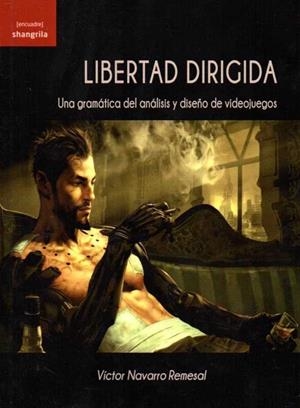 LIBERTAD DIRIGIDA. UNA GRAMÁTICA DEL ANÁLISI Y DISEÑO DE VIDEOJUEGOS | 9788494367298 | NAVARRO REMESAL, VÍCTOR